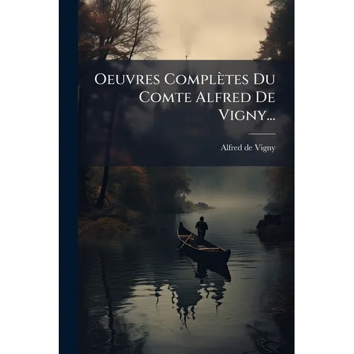 Oeuvres Complètes Du Comte Alfred De Vigny...