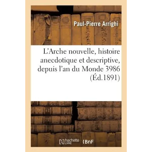 L'Arche nouvelle, histoire anecdotique et descriptive, depuis l'an du Monde 3986