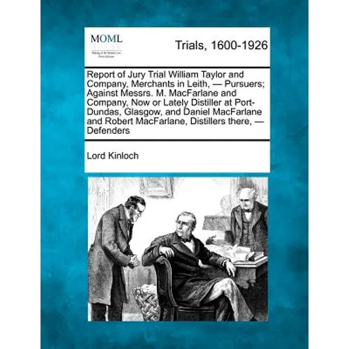 Report of Jury Trial William Taylor and Company, Merchants in Leith, - Pursuers; Against Messrs. M. MacFarlane and Company, Now or Lately Distiller at
