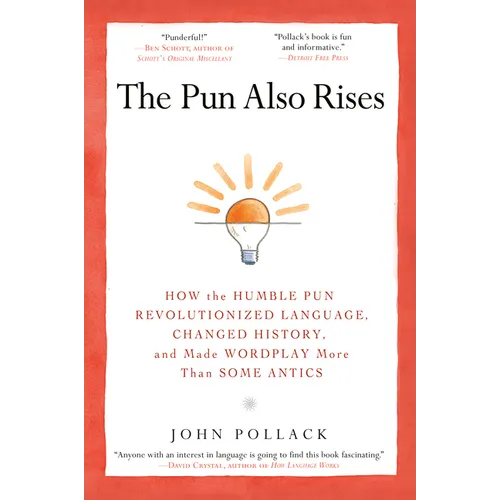 The Pun Also Rises: How the Humble Pun Revolutionized Language, Changed History, and Made Wordplay More Than Some Antics