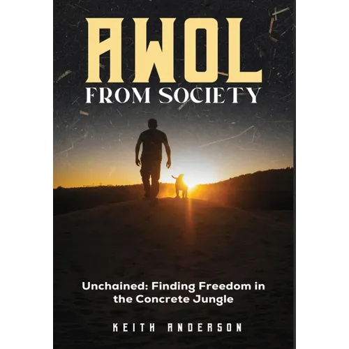 AWOL From Society: Unchained: Finding Freedom in The Concrete Jungle