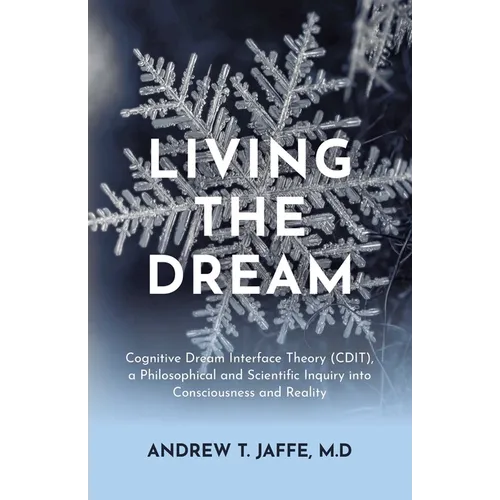 Living the Dream: Cognitive Dream Interface Theory (Cdit), a Philosophical and Scientific Inquiry Into Consciousness and Reality