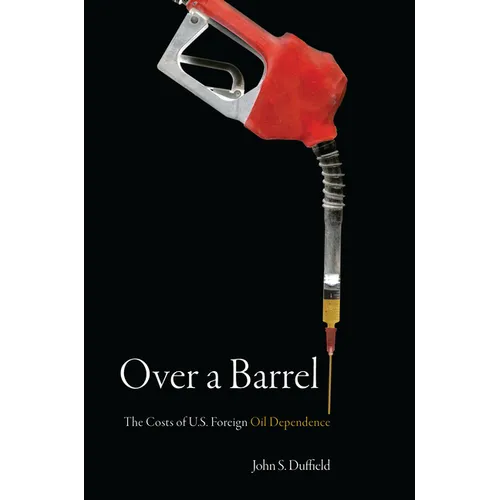 Over a Barrel: The Costs of U.S. Foreign Oil Dependence