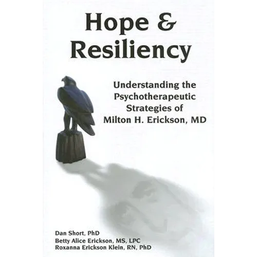 Hope & Resiliency: Understanding the Psychotherapeutic Strategies of Milton H. Erickson