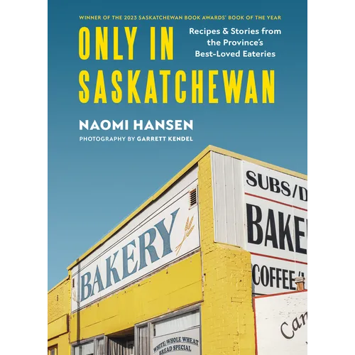 Only in Saskatchewan: Recipes & Stories from the Province's Best-Loved Eateries
