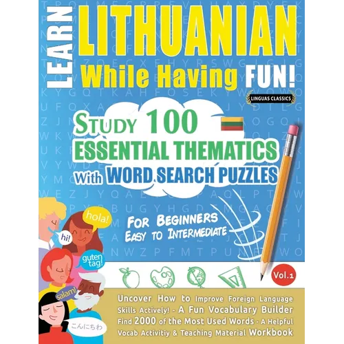 Learn Lithuanian While Having Fun! - For Beginners: Easy to Intermediate - Study 100 Essential Thematics with Word Search Puzzles - Vol.1