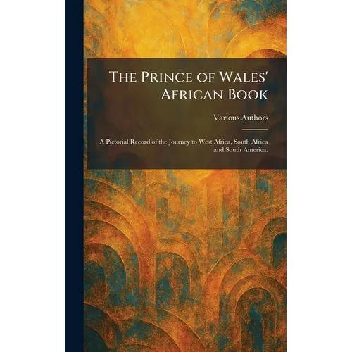The Prince of Wales' African Book: A Pictorial Record of the Journey to West Africa, South Africa and South America.