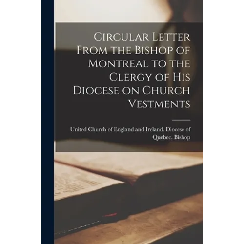 Circular Letter From the Bishop of Montreal to the Clergy of His Diocese on Church Vestments [microform]