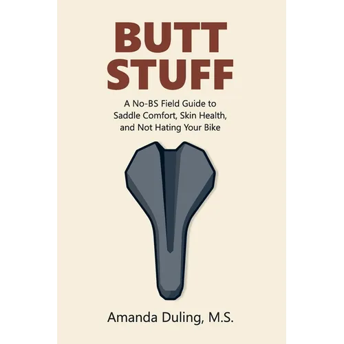 Butt Stuff: A No-BS Field Guide to Saddle Comfort, Skin Health, and Not Hating Your Bike