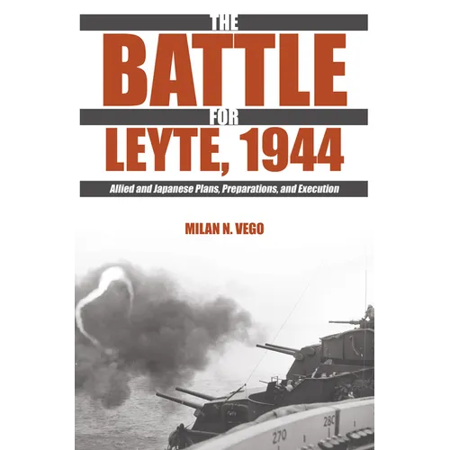 The Battle for Leyte, 1944: Allied and Japanese Plans, Preparations, and Execution