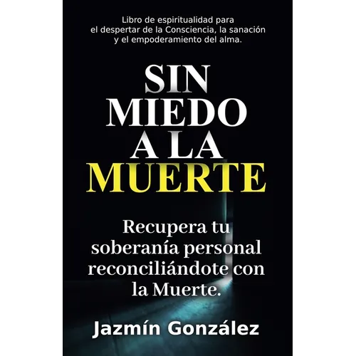 Sin miedo a la Muerte: Recupera tu soberanía personal reconciliándote con la Muerte.