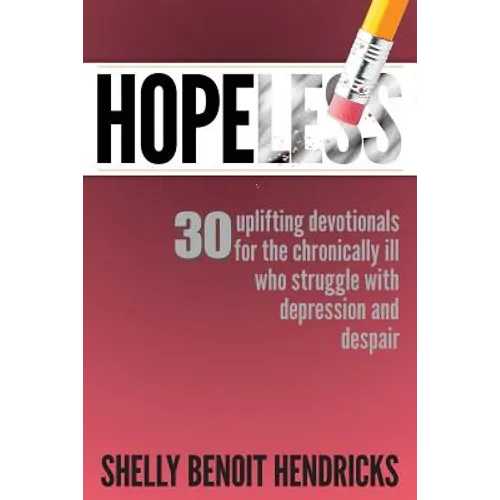 Hopeless: 30 uplifting devotionals for the chronically ill who struggle with depression and despair