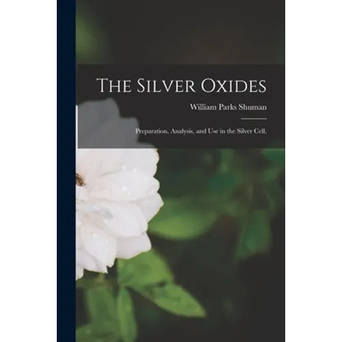 The Silver Oxides: Preparation, Analysis, and Use in the Silver Cell.