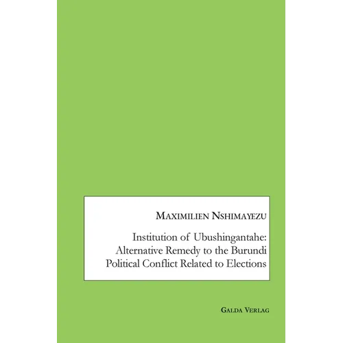 Institution of Ubushingantahe: Alternative Remedy to the Burundi Political Conflict Related to Elections