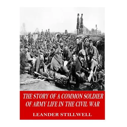 The Story of a Common Soldier of Army Life in the Civil War