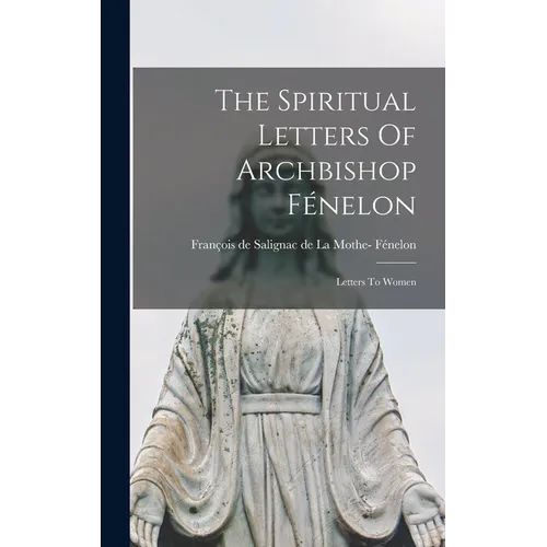 The Spiritual Letters Of Archbishop Fénelon: Letters To Women