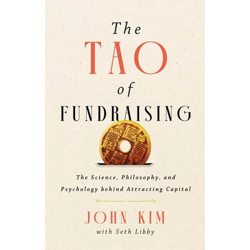 The Tao of Fundraising: The Science, Philosophy, and Psychology Behind Attracting Capital