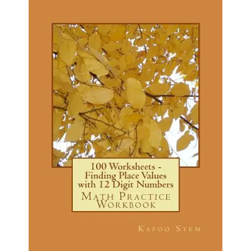 100 Worksheets - Finding Place Values with 12 Digit Numbers: Math Practice Workbook