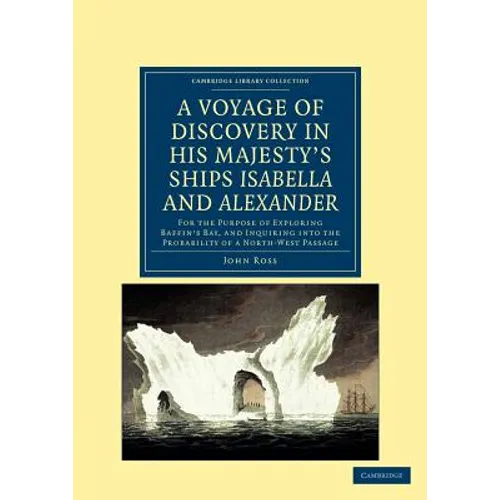 A Voyage of Discovery, Made Under the Orders of the Admiralty, in His Majesty's Ships Isabella and Alexander: For the Purpose of Exploring Baffin's