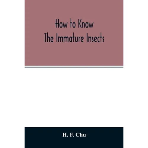 How to know the immature insects; an illustrated key for identifying the orders and families of many of the immature insects with suggestions for coll