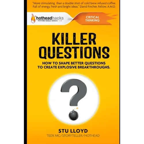 Killer Questions: How to Shape Better Questions to Create Explosive Breakthroughs
