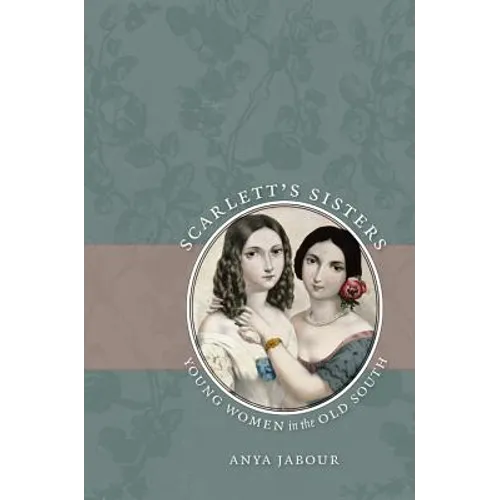 Scarlett's Sisters: Young Women in the Old South