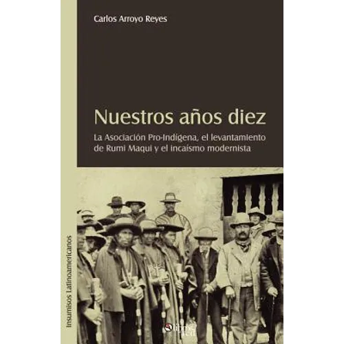 Nuestros Aqos Diez. La Asociacion Pro-Indigena, El Levantamiento de Rumi Maqui y El Incaismo Modernista