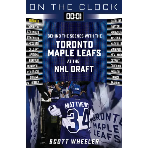 On the Clock: Toronto Maple Leafs: Behind the Scenes with the Toronto Maple Leafs at the NHL Draft