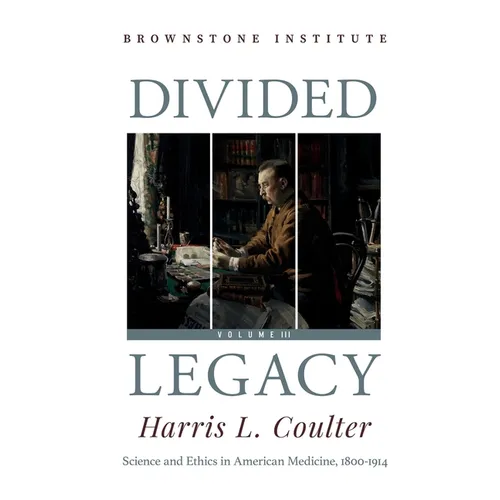 Divided Legacy Volume III: Science and Ethics in American Medicine: 1800-1914