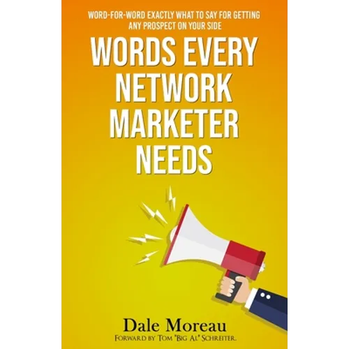 Words Every Network Marketer Needs: Word-for-Word Exactly What to Say for Getting Any Prospect on Your Side