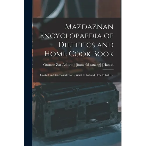 Mazdaznan Encyclopaedia of Dietetics and Home Cook Book; Cooked and Uncooked Foods, What to eat and how to eat it ..