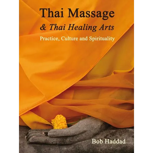 Thai Massage & Thai Healing Arts: Practice, Culture and Spirituality