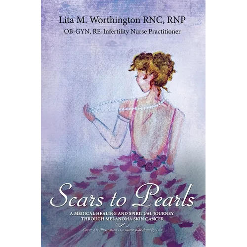 Scars to Pearls: A Medical Healing and Spiritual Journey Through the Phases of Malignant Melanoma Stage IIIA Skin Cancer with Micro-Metastasis.