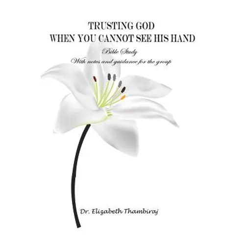 Trusting God When You Cannot See His Hand: Bible Study with Notes and Guidance for the Group