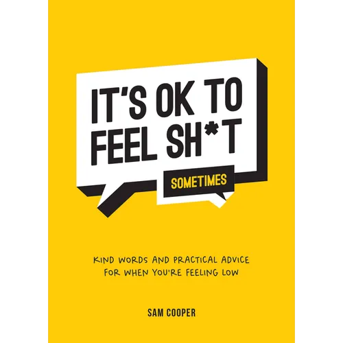 It's Ok to Feel Shit (Sometimes): Kind Words and Practical Advice for When You're Feeling Low