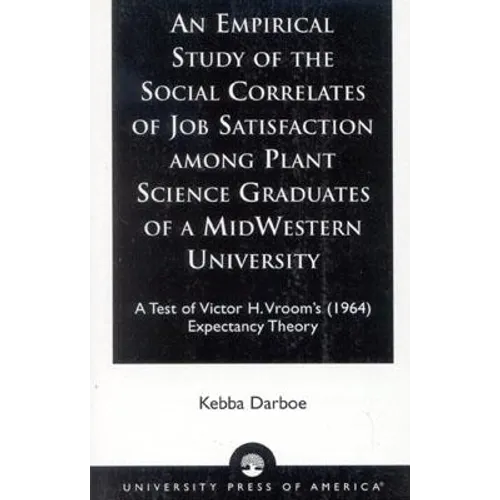 An Empirical Study of the Social Correlates of Job Satisfaction among Plant Science Graduates of a Mid-Western University: A Test of Victor H. Vroom's