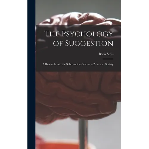 The Psychology of Suggestion: a Research Into the Subconscious Nature of Man and Society