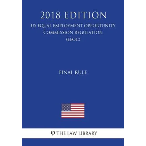 Final Rule (US Equal Employment Opportunity Commission Regulation) (EEOC) (2018 Edition)