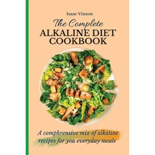 The Complete Alkaline Diet Cookbook: A comphrensive mix of alkaline recipes for you everyday meals