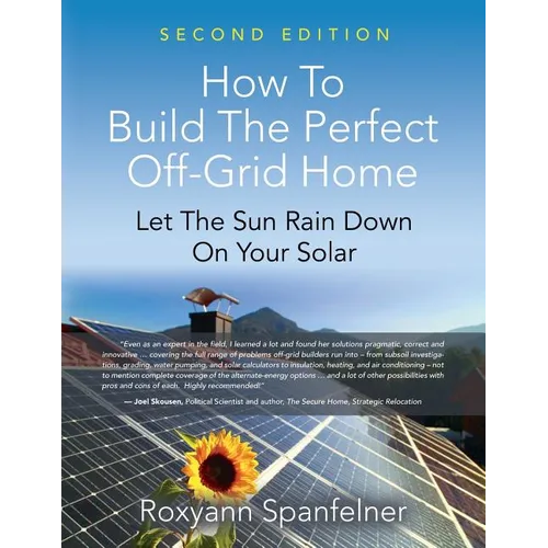 How to Build the Perfect Off-Grid Home: Let The Sun Rain Down On Your Solar