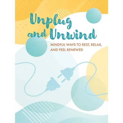 Unplug and Unwind: Mindful Ways to Rest, Relax, and Feel Renewed