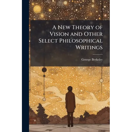 A New Theory of Vision and Other Select Philosophical Writings