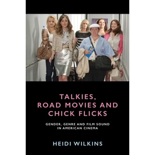 Talkies, Road Movies and Chick Flicks: Gender, Genre and Film Sound in American Cinema - Paperback