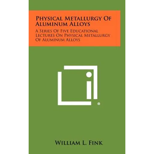 Physical Metallurgy of Aluminum Alloys: A Series of Five Educational Lectures on Physical Metallurgy of Aluminum Alloys