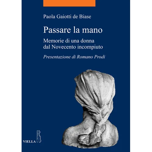 Passare La Mano: Memorie Di Una Donna Dal Novecento Incompiuto