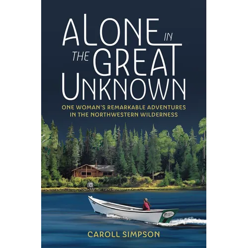 Alone in the Great Unknown: One Woman's Remarkable Adventures in the Northwestern Wilderness