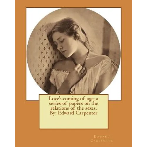 Love's coming of age; a series of papers on the relations of the sexes. By: Edward Carpenter