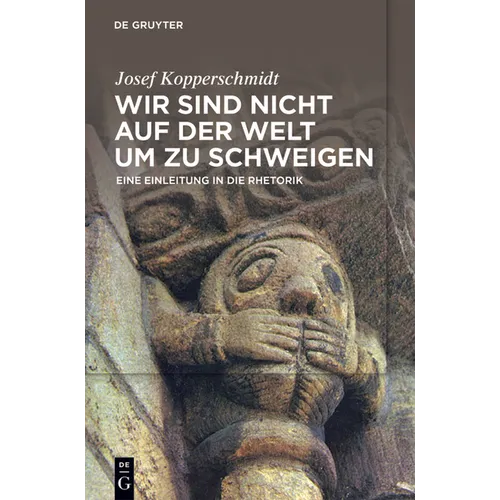 Wir Sind Nicht Auf Der Welt, Um Zu Schweigen: Eine Einleitung in Die Rhetorik
