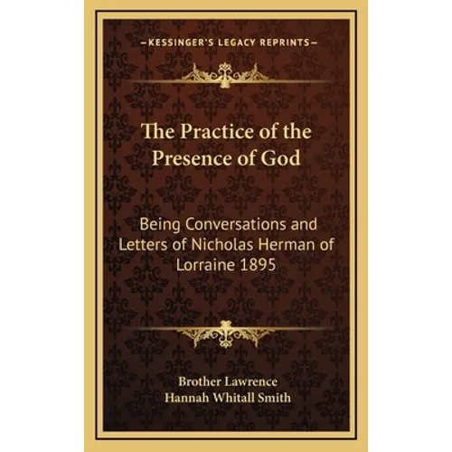 The Practice of the Presence of God: Being Conversations and Letters of Nicholas Herman of Lorraine 1895