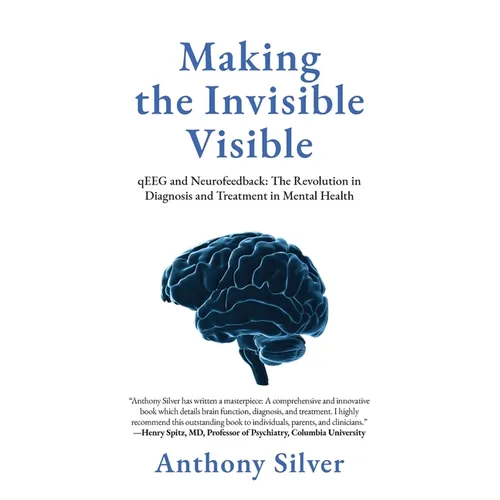 Making the Invisible Visible: qEEG and Neurofeedback: The Revolution in Diagnosis and Treatment in Mental Health